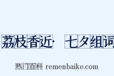 荔枝香近·七夕组词是什么意思的图片